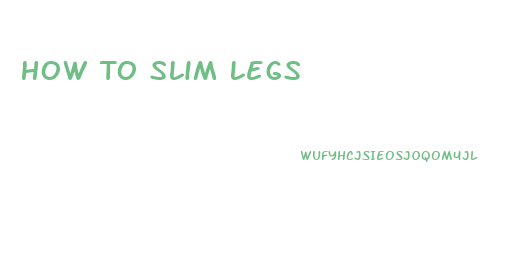 How To Slim Legs