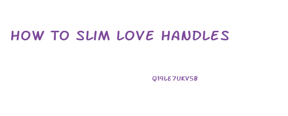 How To Slim Love Handles