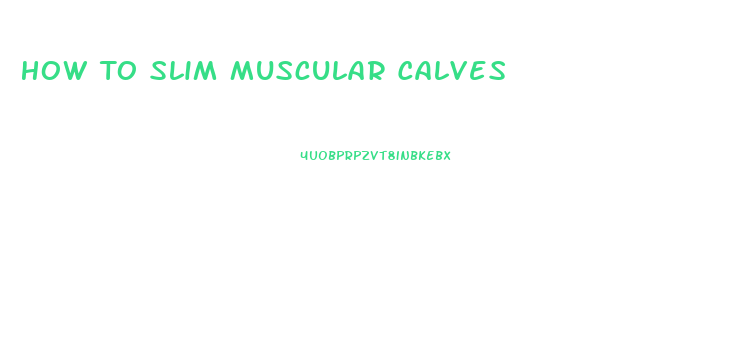 How To Slim Muscular Calves