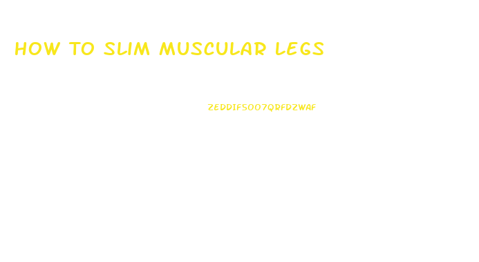 How To Slim Muscular Legs