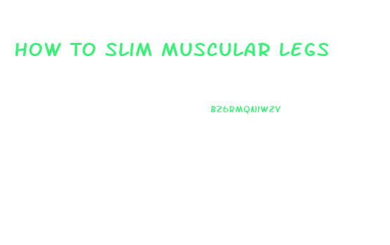 How To Slim Muscular Legs