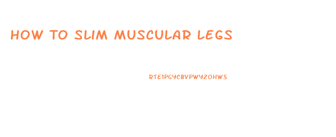 How To Slim Muscular Legs