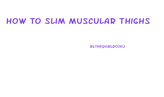 How To Slim Muscular Thighs