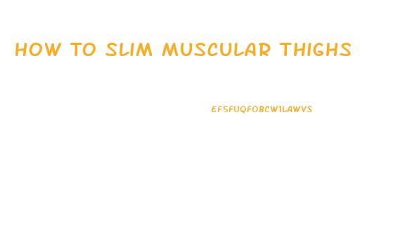 How To Slim Muscular Thighs