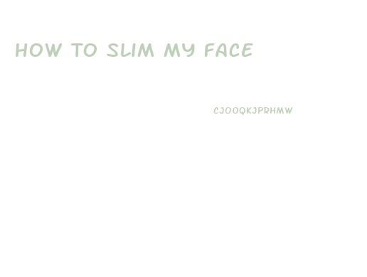 How To Slim My Face