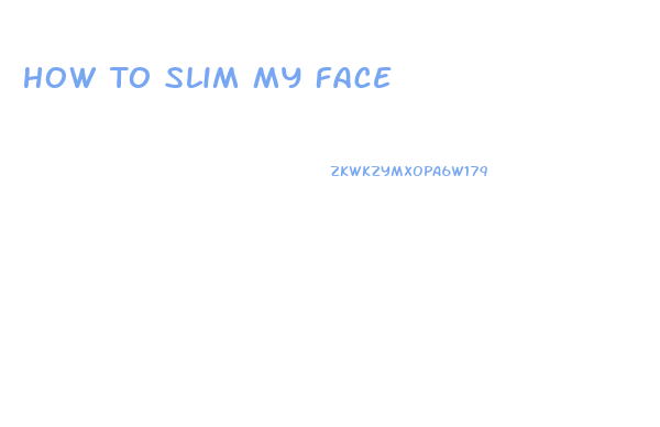 How To Slim My Face