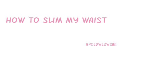 How To Slim My Waist