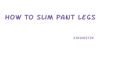 How To Slim Pant Legs