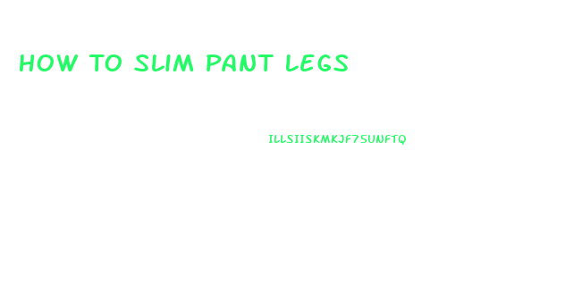 How To Slim Pant Legs