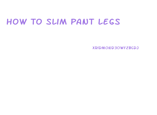 How To Slim Pant Legs