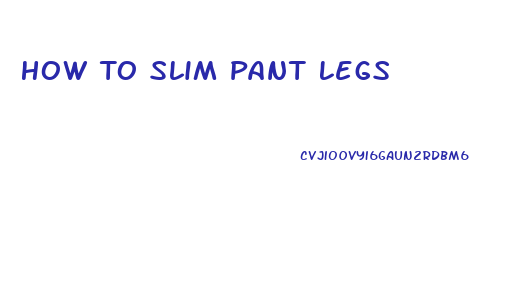 How To Slim Pant Legs