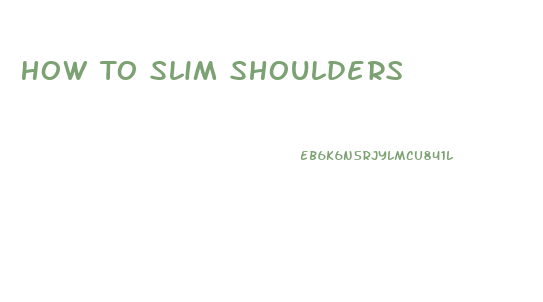 How To Slim Shoulders