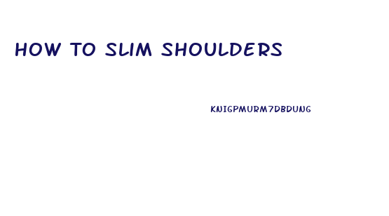 How To Slim Shoulders