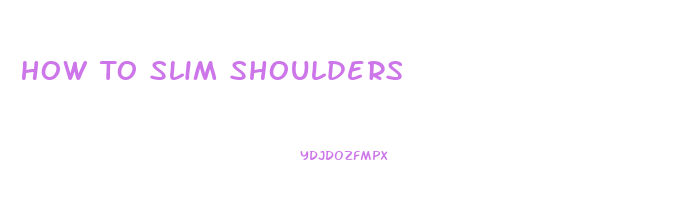 How To Slim Shoulders