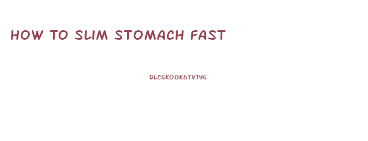 How To Slim Stomach Fast