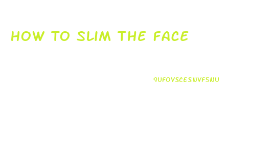 How To Slim The Face