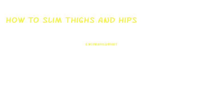 How To Slim Thighs And Hips