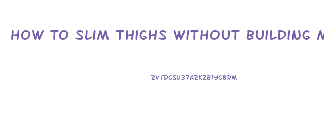 How To Slim Thighs Without Building Muscle