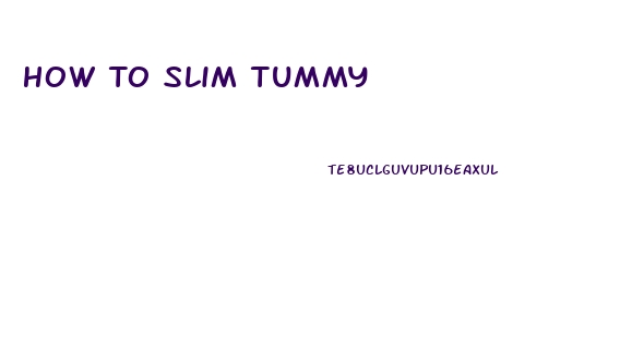 How To Slim Tummy