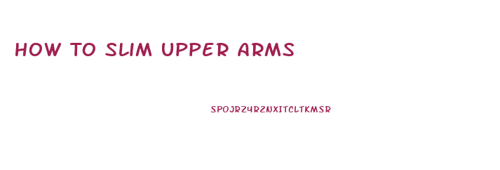 How To Slim Upper Arms