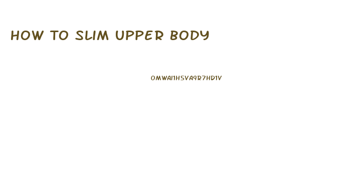 How To Slim Upper Body