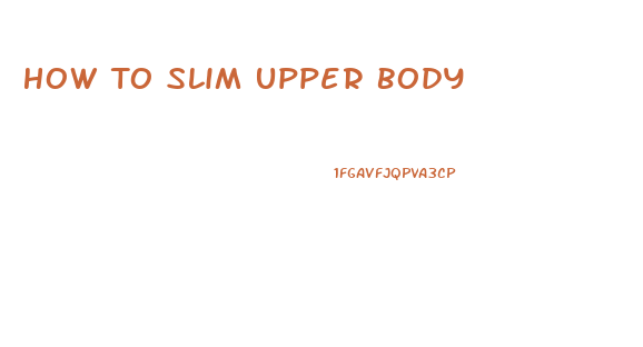 How To Slim Upper Body