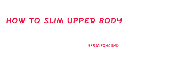 How To Slim Upper Body