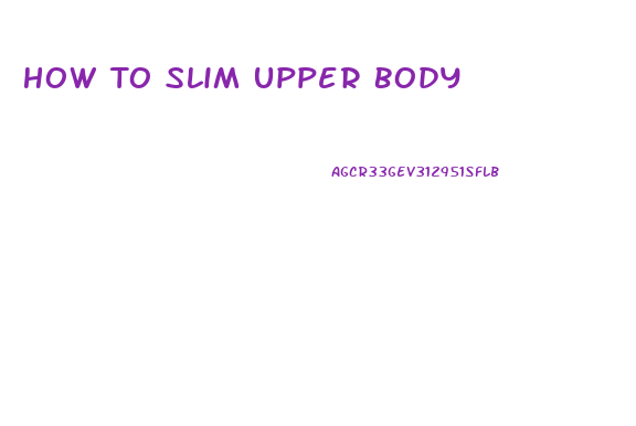 How To Slim Upper Body