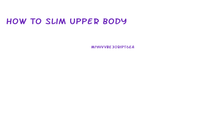 How To Slim Upper Body