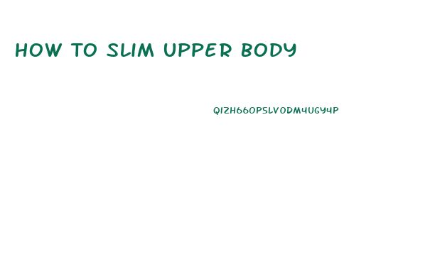 How To Slim Upper Body