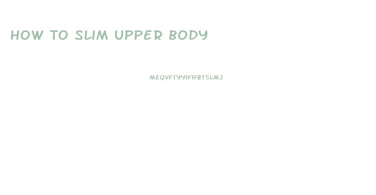 How To Slim Upper Body