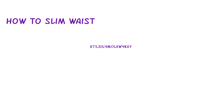 How To Slim Waist