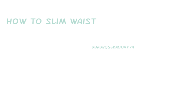 How To Slim Waist