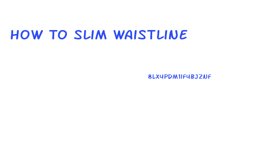 How To Slim Waistline