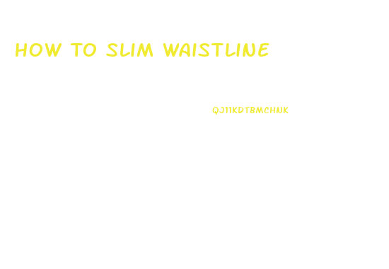 How To Slim Waistline