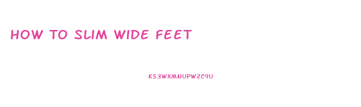 How To Slim Wide Feet