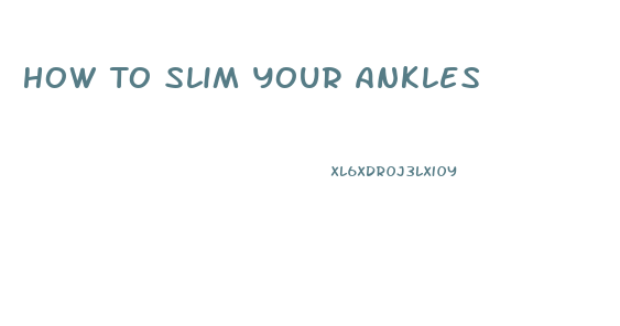 How To Slim Your Ankles