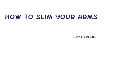 How To Slim Your Arms