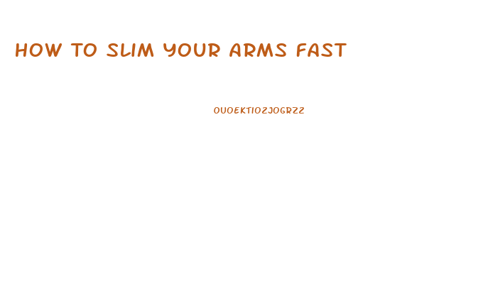 How To Slim Your Arms Fast