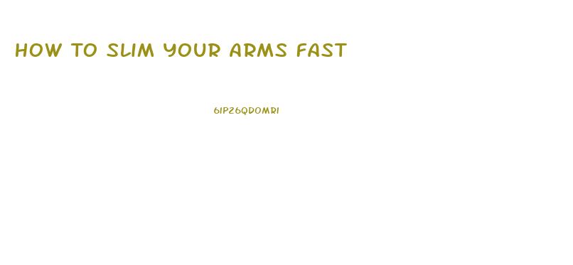 How To Slim Your Arms Fast