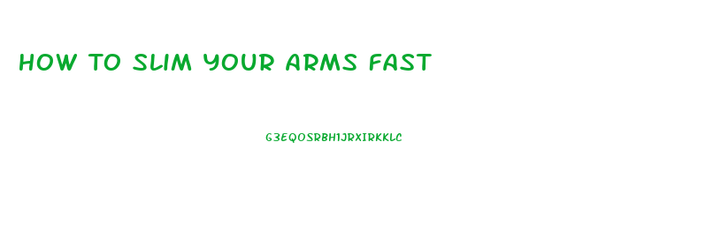 How To Slim Your Arms Fast