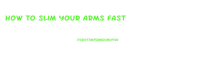 How To Slim Your Arms Fast