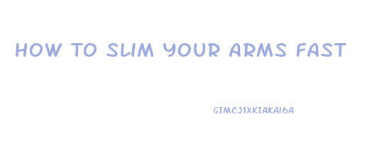 How To Slim Your Arms Fast