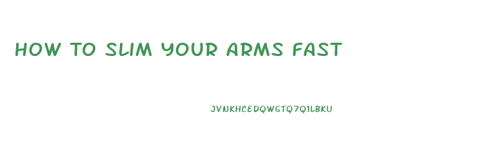 How To Slim Your Arms Fast