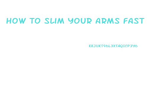 How To Slim Your Arms Fast