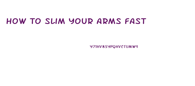 How To Slim Your Arms Fast