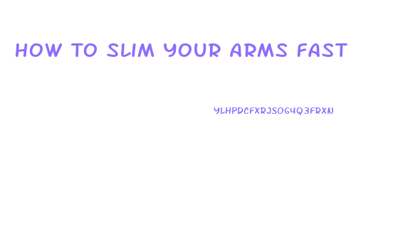 How To Slim Your Arms Fast