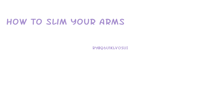 How To Slim Your Arms