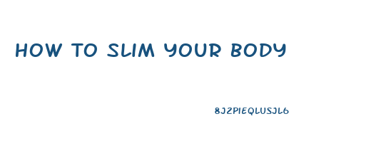 How To Slim Your Body