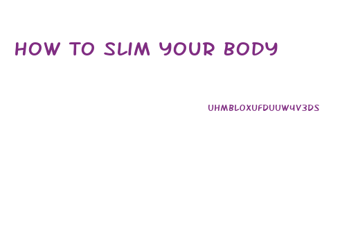 How To Slim Your Body